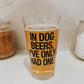 IN DOG BEERS I'VE ONLY HAD ONE - 16 oz Beer Pint Glass